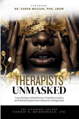 Therapists Unmasked: True Stories of Resilience, Transformation, and Breaking Barriers Beyond a Diagnosis by McDougald, Tangie