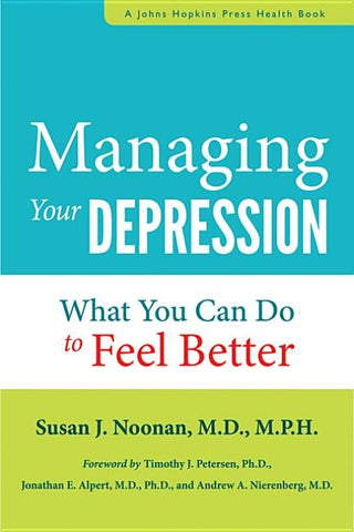 Managing Your Depression: What You Can Do to Feel Better by Noonan, Susan J.