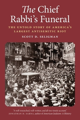 The Chief Rabbi's Funeral: The Untold Story of America's Largest Antisemitic Riot by Seligman, Scott D.