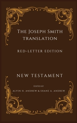 Joseph Smith Translation Red-Letter Edition New Testament by Andrew, Alvin H.