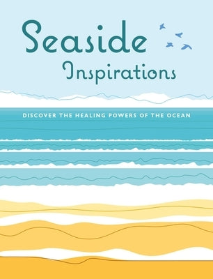 Seaside Inspirations: Discover the Healing Powers of the Ocean by Cico Books