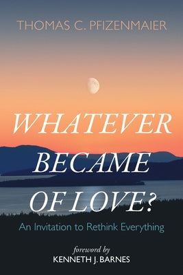 Whatever Became of Love? by Pfizenmaier, Thomas C.