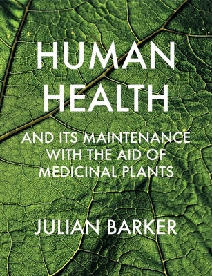 Human Health and Its Maintenance with the Aid of Medicinal Plants by Barker, Julian