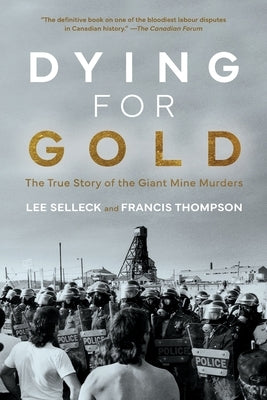 Dying For Gold: The True Story of the Giant Mine Murders by Selleck, Lee