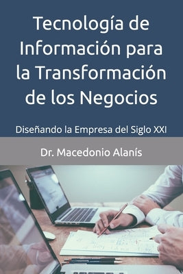 Tecnología de Información para la Transformación de los Negocios: Diseñando la Empresa del Siglo XXI by Alanis, Macedonio