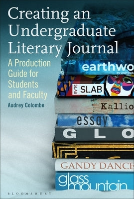 Creating an Undergraduate Literary Journal: A Production Guide for Students and Faculty by Colombe, Audrey