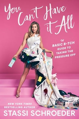 You Can't Have It All: The Basic B*tch Guide to Taking the Pressure Off by Schroeder, Stassi