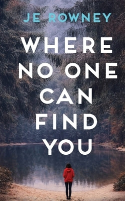 Where No One Can Find You by Rowney, J. E.