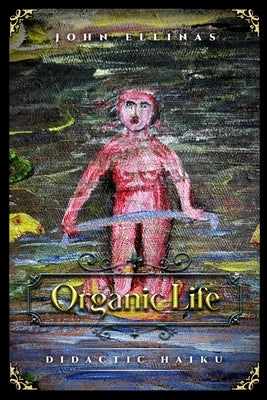 Organic Life: Didactic Haiku by Ellinas, John