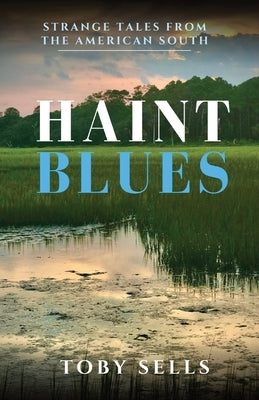 Haint Blues: Strange tales from the American South by Sells, Toby