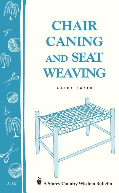 Chair Caning and Seat Weaving: Storey Country Wisdom Bulletin A-16 by Baker, Cathy