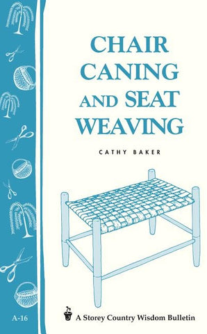 Chair Caning and Seat Weaving: Storey Country Wisdom Bulletin A-16 by Baker, Cathy
