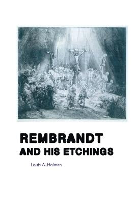 Rembrandt and His Etchings by Holman, Louis A.