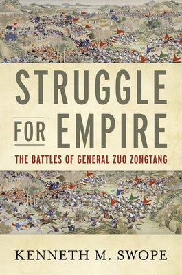 Struggle for Empire: The Battles of General Zuo Zongtang by Swope, Kenneth M.