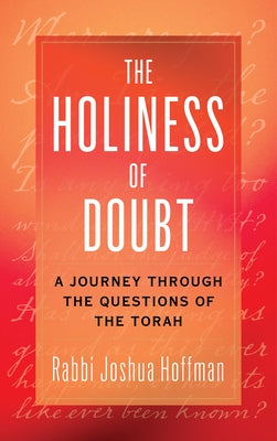 The Holiness of Doubt: A Journey Through the Questions of the Torah by Hoffman, Rabbi Joshua