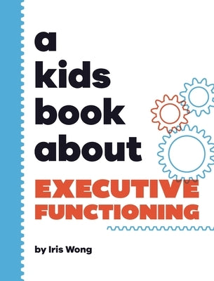 A Kids Book About Executive Functioning by Wong, Iris