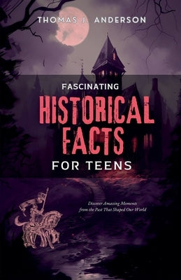 Fascinating Historical Facts for Teens by Anderson, Thomas J.