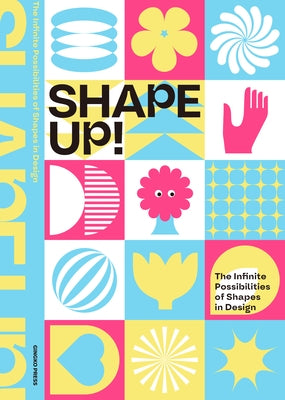 Shape Up!: The Infinite Possibilities of Shapes in Design by 