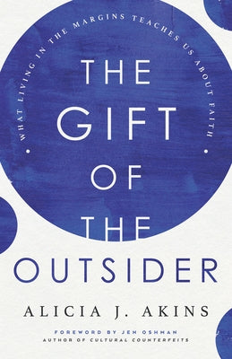 The Gift of the Outsider: What Living in the Margins Teaches Us about Faith by Akins, Alicia J.