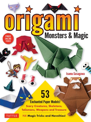 Origami Monsters & Magic: Scary Creatures, Skeletons, Talismans, Weapons and Treasure - Plus Magic Tricks and Novelties! (Includes Step-By-Step Instru by Sasagawa, Isamu
