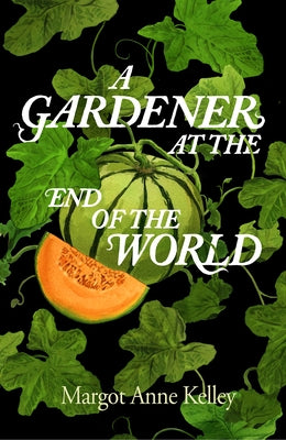 A Gardener at the End of the World by Kelley, Margot Anne