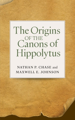 The Origins of the Canons of Hippolytus by Chase, Nathan P.