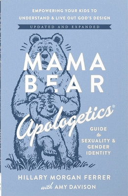 Mama Bear Apologetics Guide to Sexuality and Gender Identity: Empowering Your Kids to Understand and Live Out God's Design; Updated and Expanded by Ferrer, Hillary Morgan