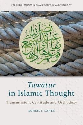 Taw&#257;tur in Islamic Thought: Transmission, Certitude and Orthodoxy by Laher, Suheil I.