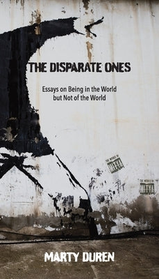 The Disparate Ones: Essays On Being in the World but Not of the World by Duren, Marty