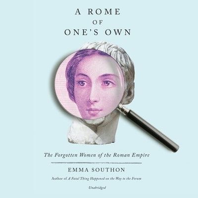 A Rome of One's Own: The Forgotten Women of the Roman Empire by Southon, Emma