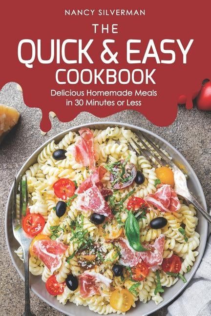 The Quick & Easy Cookbook: Delicious Homemade Meals in 30 Minutes or Less by Silverman, Nancy