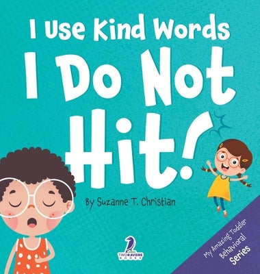 I Use Kind Words. I Do Not Hit!: An Affirmation-Themed Toddler Book About Not Hitting (Ages 2-4) by Christian, Suzanne T.