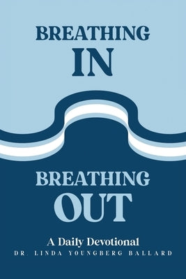 Breathing In Breathing Out: A Daily Devotional by Ballard, Linda Youngberg