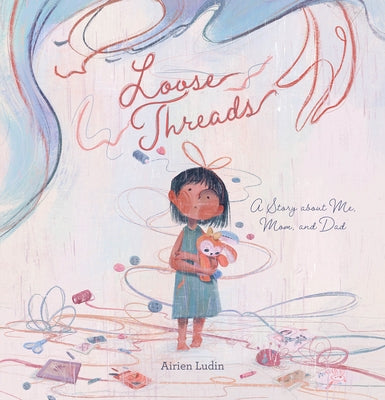 Loose Threads. a Story about Me, Mom, and Dad by Ludin, Airien