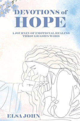 Devotions of Hope: A Journey of Emotional Healing Through God's Word. by John, Elsa