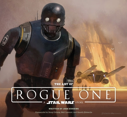 The Art of Rogue One: A Star Wars Story by Kushins, Josh