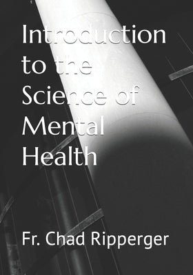Introduction to the Science of Mental Health by Ripperger, Chad