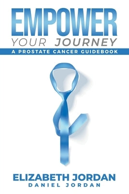 Empower Your Journey: A Prostate Cancer Guidebook by Jordan, Elizabeth