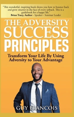 The Adversity Success Principles: Transform Your Life By Using Adversity to Your Advantage by Francois, Guy