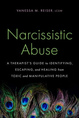 Narcissistic Abuse: A Therapist's Guide to Identifying, Escaping, and Healing from Toxic and Manipulative People by Reiser, Vanessa M.