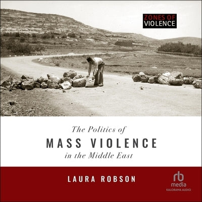 The Politics of Mass Violence in the Middle East: (Zones of Violence) by Robson, Laura