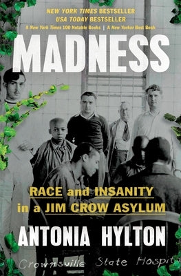 Madness: Race and Insanity in a Jim Crow Asylum by Hylton, Antonia
