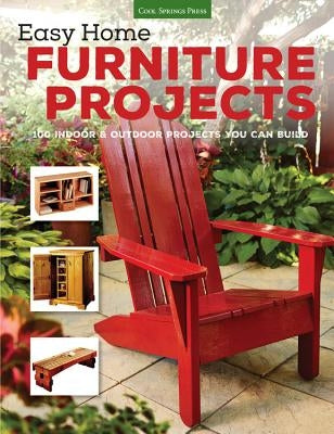 Easy Home Furniture Projects: 100 Indoor & Outdoor Projects You Can Build by Editors of Cool Springs Press