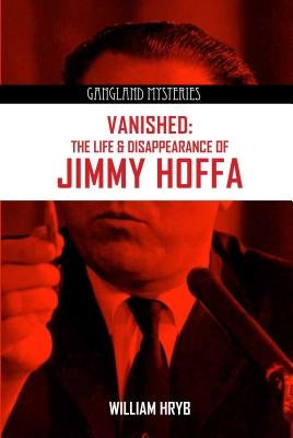 Vanished: The Life and Disappearance of Jimmy Hoffa by Hryb, William