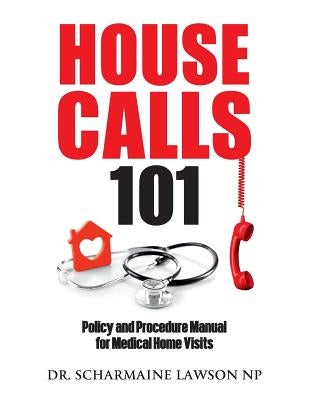 Housecalls 101: Policy and Procedure Manual for Medical Home Visits by Lawson, Scharmaine