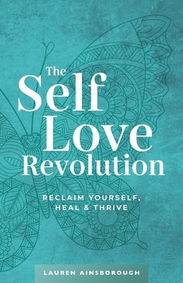 The Self-Love Revolution: Reclaim Yourself, Heal & Thrive by Ainsborough, Lauren