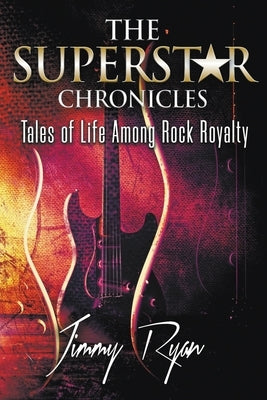 The Superstar Chronicles: Tales of Life Among Rock Royalty by Ryan, Jimmy