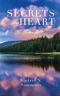 Secrets of the Heart: Inspirational Poems of Family, Love, Hope and Faith by Simmons, Sintrel S.