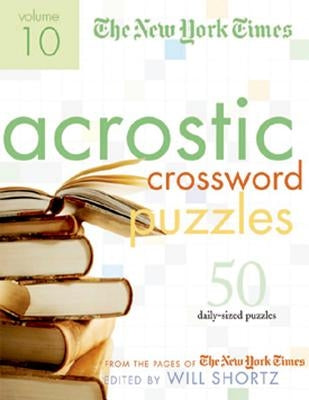 The New York Times Acrostic Puzzles Volume 10: 50 Engaging Acrostics from the Pages of the New York Times by New York Times
