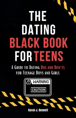 The Dating Black Book for Teens: A Guide to Dating Dos and Don'ts for Teenage Boys and Girls by J. Bennett, Karen